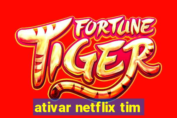 ativar netflix tim